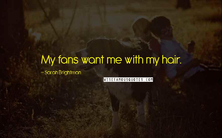 Sarah Brightman Quotes: My fans want me with my hair.
