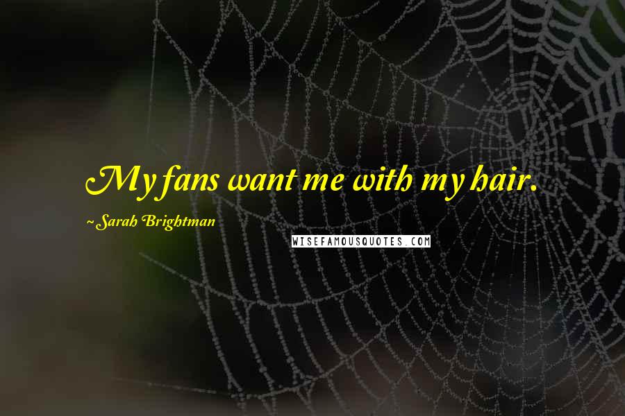 Sarah Brightman Quotes: My fans want me with my hair.