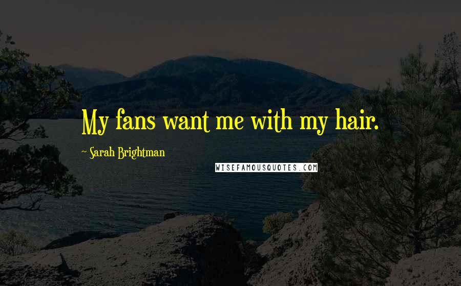 Sarah Brightman Quotes: My fans want me with my hair.
