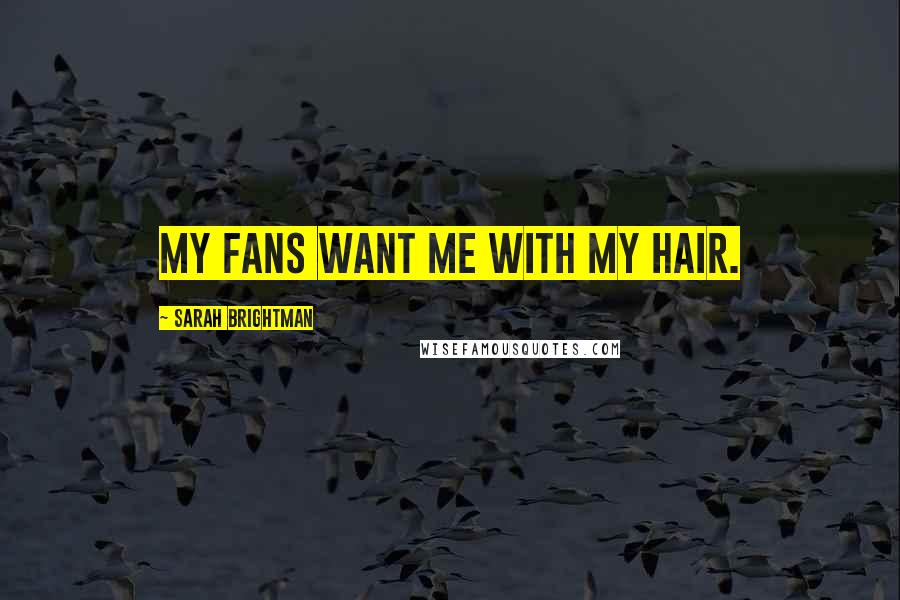 Sarah Brightman Quotes: My fans want me with my hair.