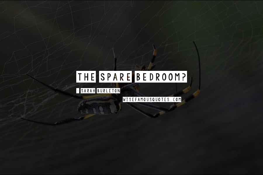 Sarah Burleton Quotes: the spare bedroom?
