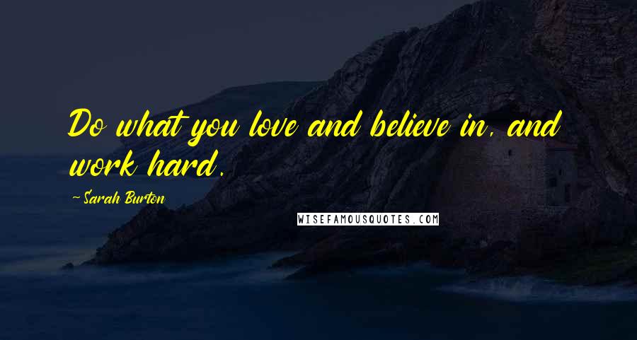 Sarah Burton Quotes: Do what you love and believe in, and work hard.