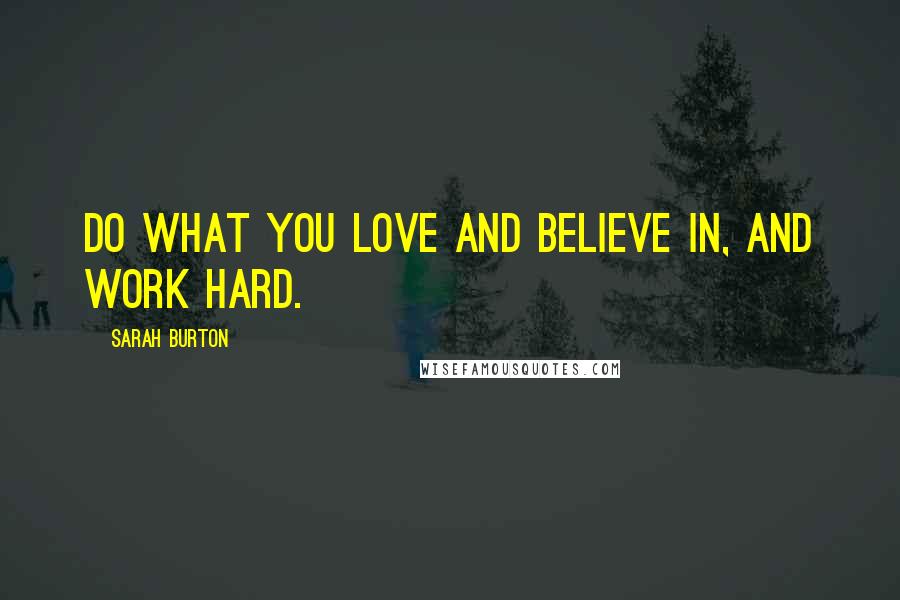 Sarah Burton Quotes: Do what you love and believe in, and work hard.