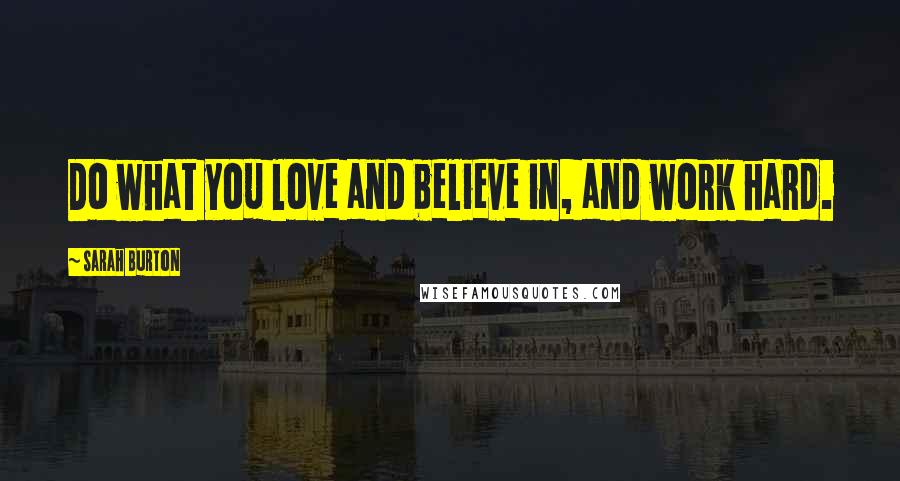 Sarah Burton Quotes: Do what you love and believe in, and work hard.