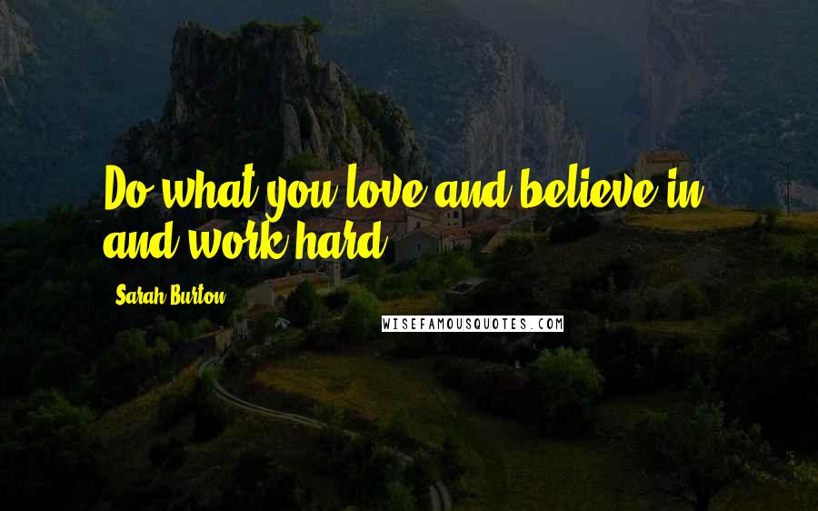 Sarah Burton Quotes: Do what you love and believe in, and work hard.