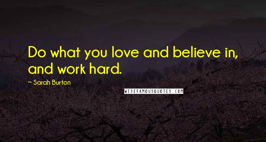 Sarah Burton Quotes: Do what you love and believe in, and work hard.