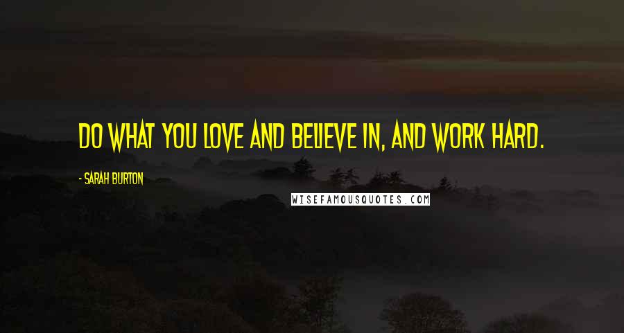 Sarah Burton Quotes: Do what you love and believe in, and work hard.
