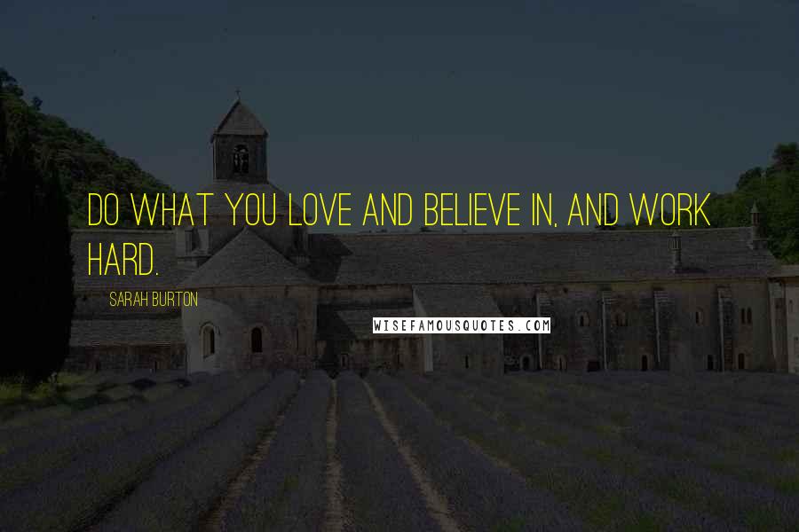 Sarah Burton Quotes: Do what you love and believe in, and work hard.
