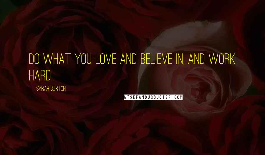Sarah Burton Quotes: Do what you love and believe in, and work hard.