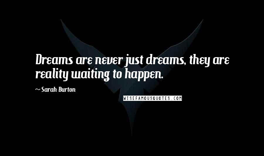 Sarah Burton Quotes: Dreams are never just dreams, they are reality waiting to happen.