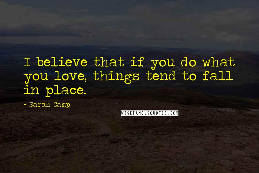 Sarah Camp Quotes: I believe that if you do what you love, things tend to fall in place.