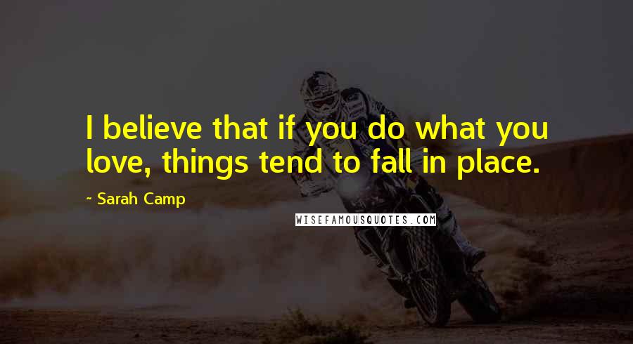 Sarah Camp Quotes: I believe that if you do what you love, things tend to fall in place.
