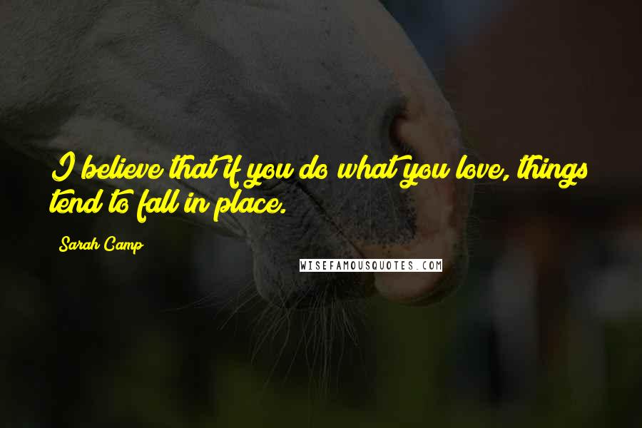 Sarah Camp Quotes: I believe that if you do what you love, things tend to fall in place.