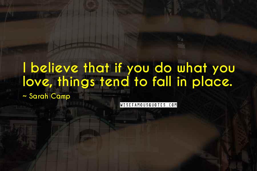 Sarah Camp Quotes: I believe that if you do what you love, things tend to fall in place.