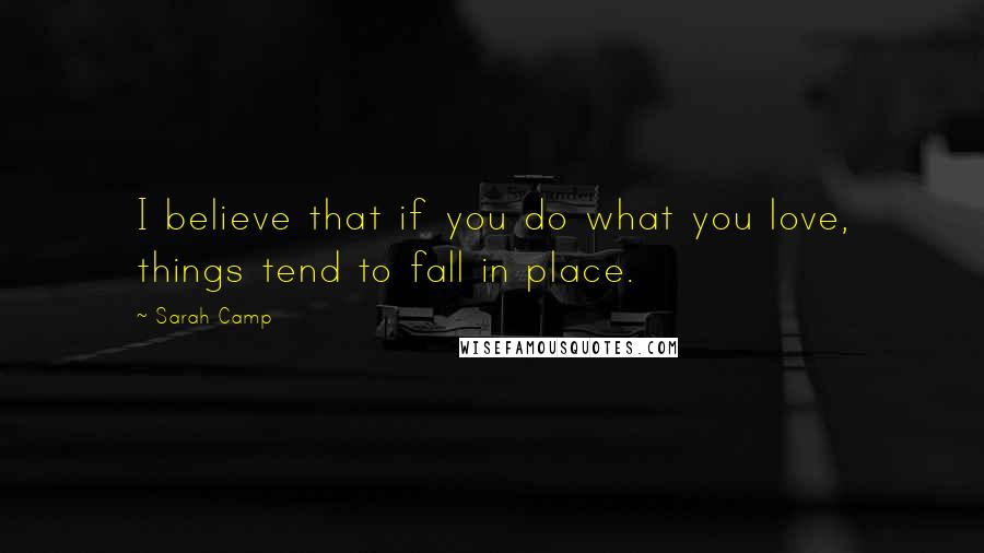 Sarah Camp Quotes: I believe that if you do what you love, things tend to fall in place.