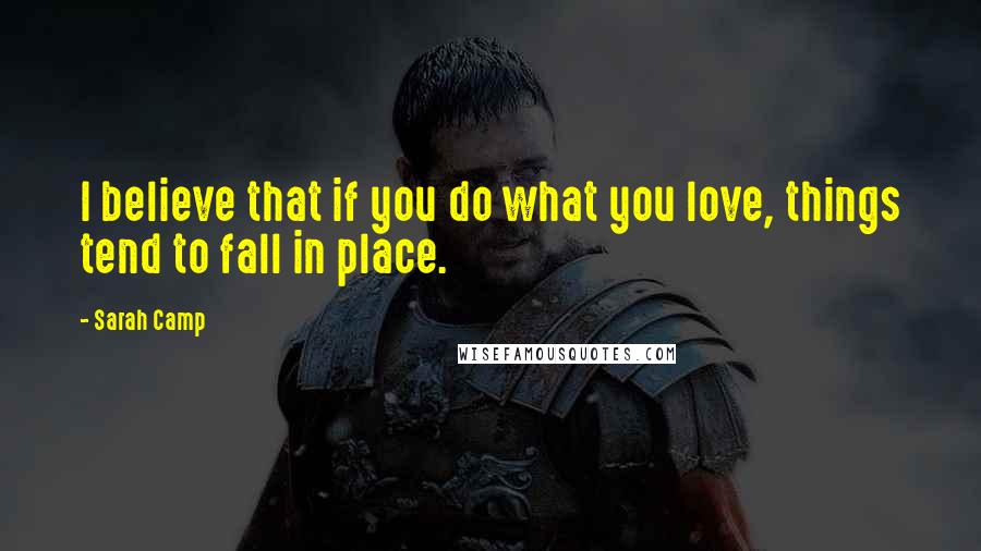 Sarah Camp Quotes: I believe that if you do what you love, things tend to fall in place.