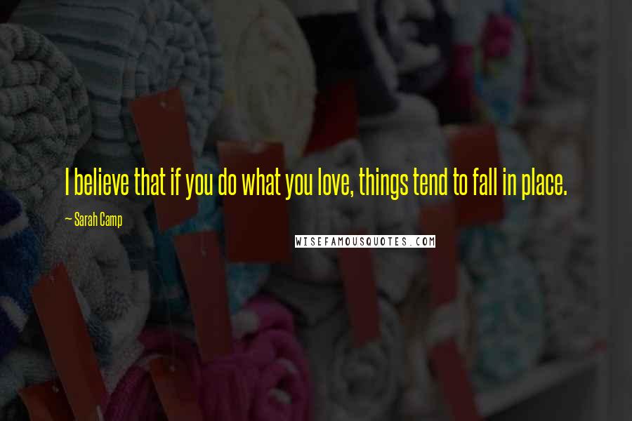 Sarah Camp Quotes: I believe that if you do what you love, things tend to fall in place.