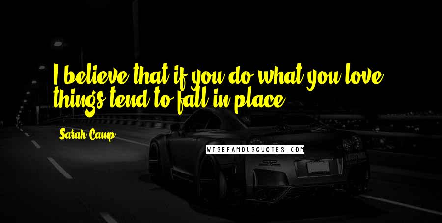 Sarah Camp Quotes: I believe that if you do what you love, things tend to fall in place.