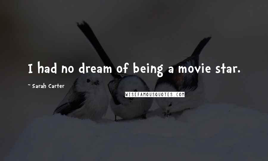 Sarah Carter Quotes: I had no dream of being a movie star.