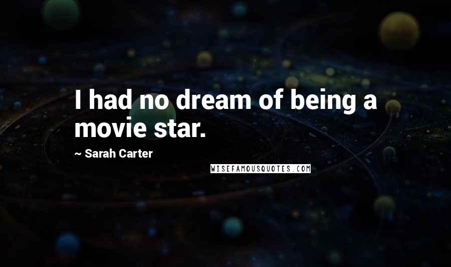 Sarah Carter Quotes: I had no dream of being a movie star.