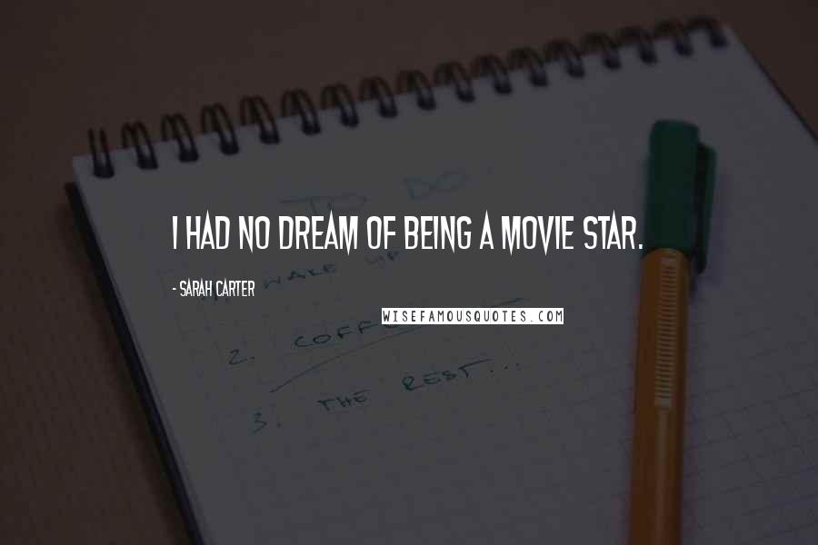 Sarah Carter Quotes: I had no dream of being a movie star.
