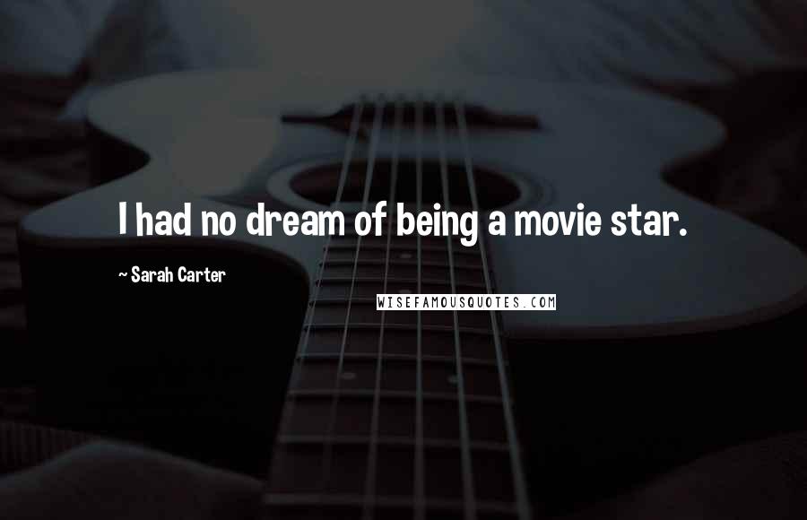Sarah Carter Quotes: I had no dream of being a movie star.