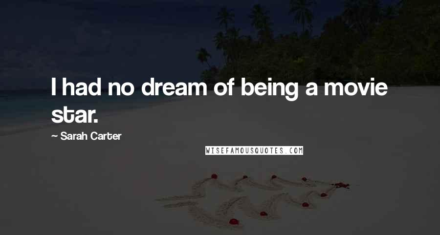 Sarah Carter Quotes: I had no dream of being a movie star.