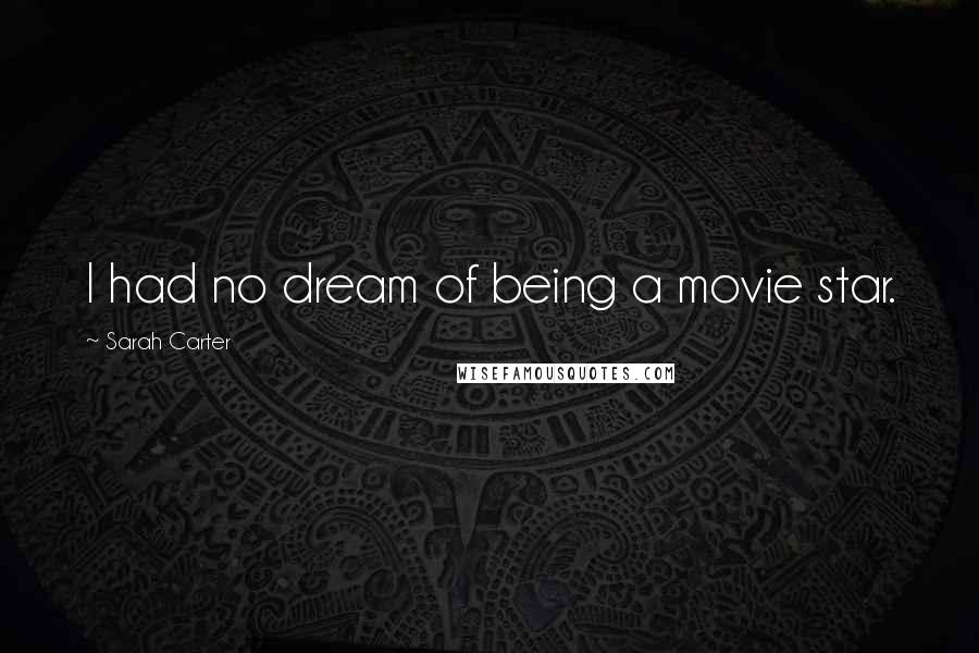 Sarah Carter Quotes: I had no dream of being a movie star.