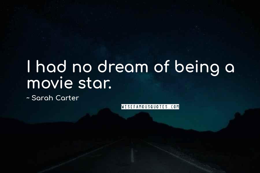 Sarah Carter Quotes: I had no dream of being a movie star.