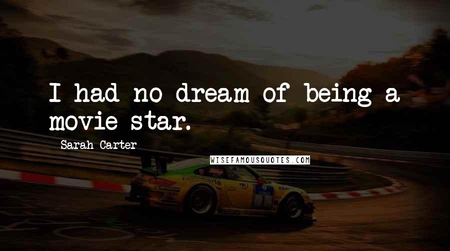 Sarah Carter Quotes: I had no dream of being a movie star.