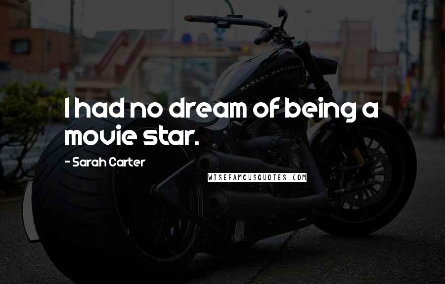 Sarah Carter Quotes: I had no dream of being a movie star.