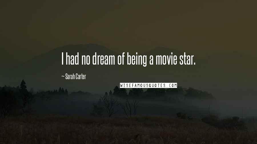 Sarah Carter Quotes: I had no dream of being a movie star.