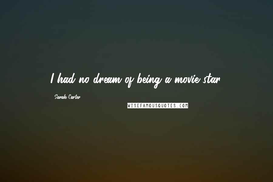 Sarah Carter Quotes: I had no dream of being a movie star.