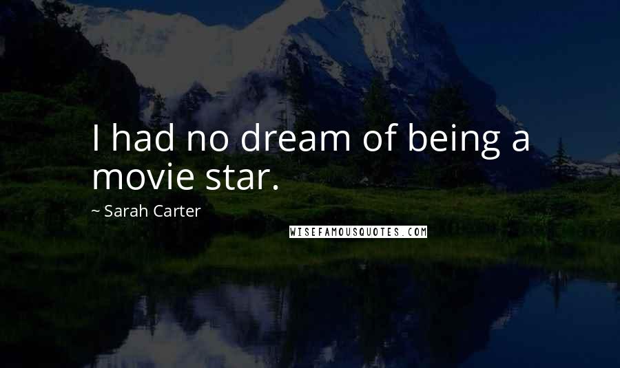 Sarah Carter Quotes: I had no dream of being a movie star.
