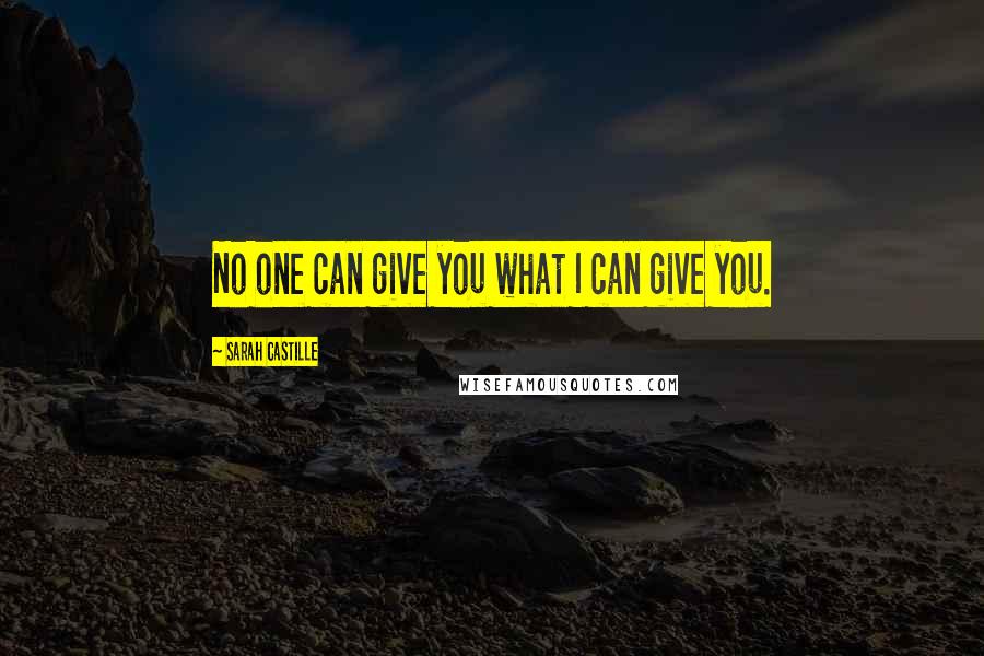 Sarah Castille Quotes: No one can give you what I can give you.