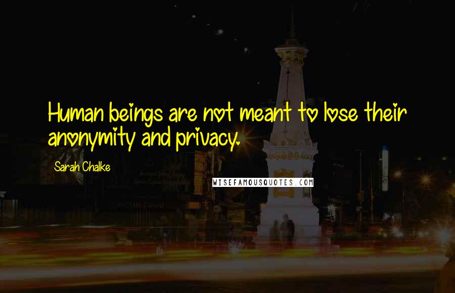 Sarah Chalke Quotes: Human beings are not meant to lose their anonymity and privacy.