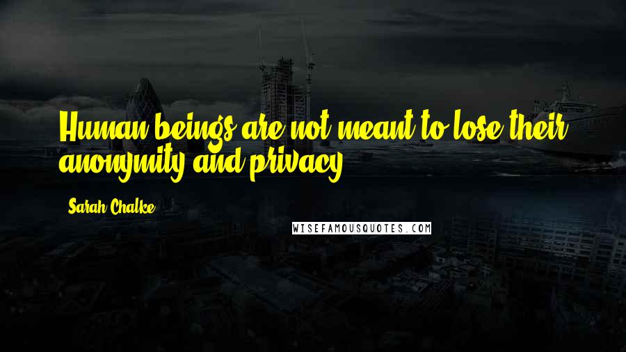 Sarah Chalke Quotes: Human beings are not meant to lose their anonymity and privacy.