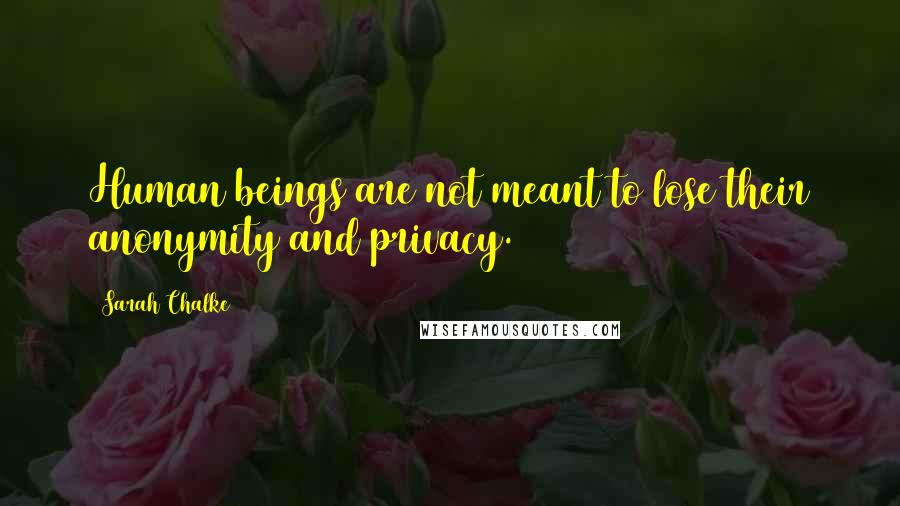 Sarah Chalke Quotes: Human beings are not meant to lose their anonymity and privacy.