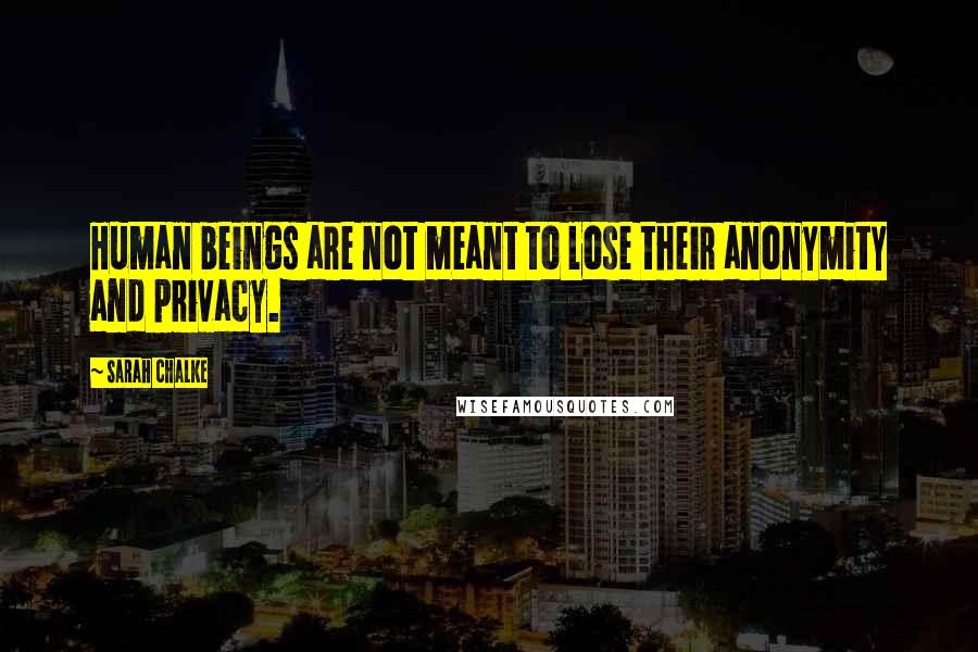 Sarah Chalke Quotes: Human beings are not meant to lose their anonymity and privacy.