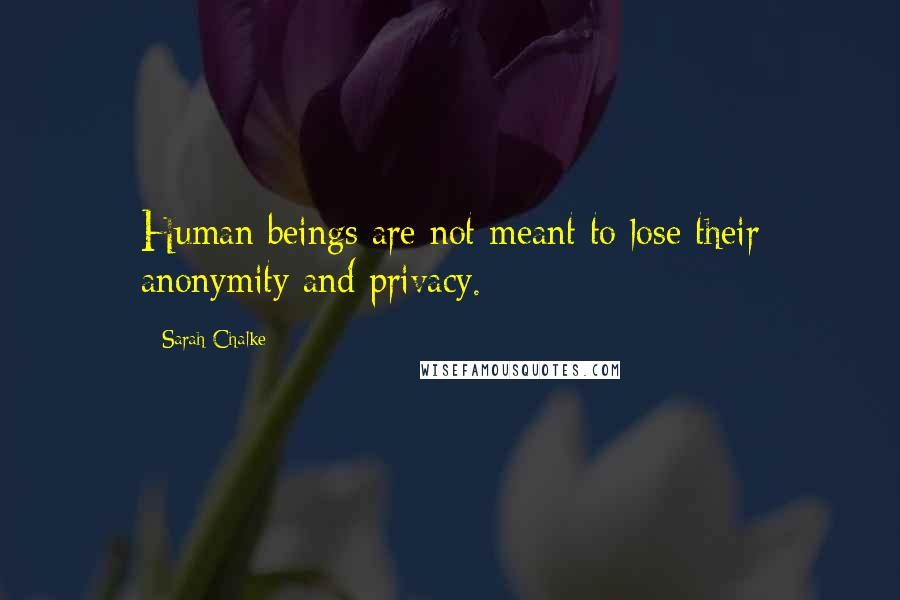 Sarah Chalke Quotes: Human beings are not meant to lose their anonymity and privacy.