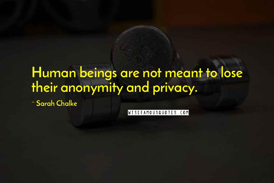 Sarah Chalke Quotes: Human beings are not meant to lose their anonymity and privacy.