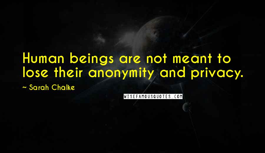 Sarah Chalke Quotes: Human beings are not meant to lose their anonymity and privacy.