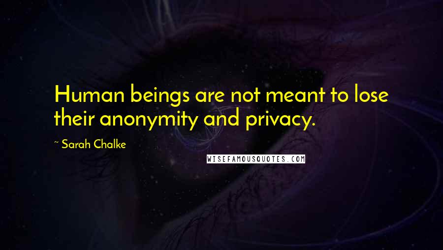 Sarah Chalke Quotes: Human beings are not meant to lose their anonymity and privacy.