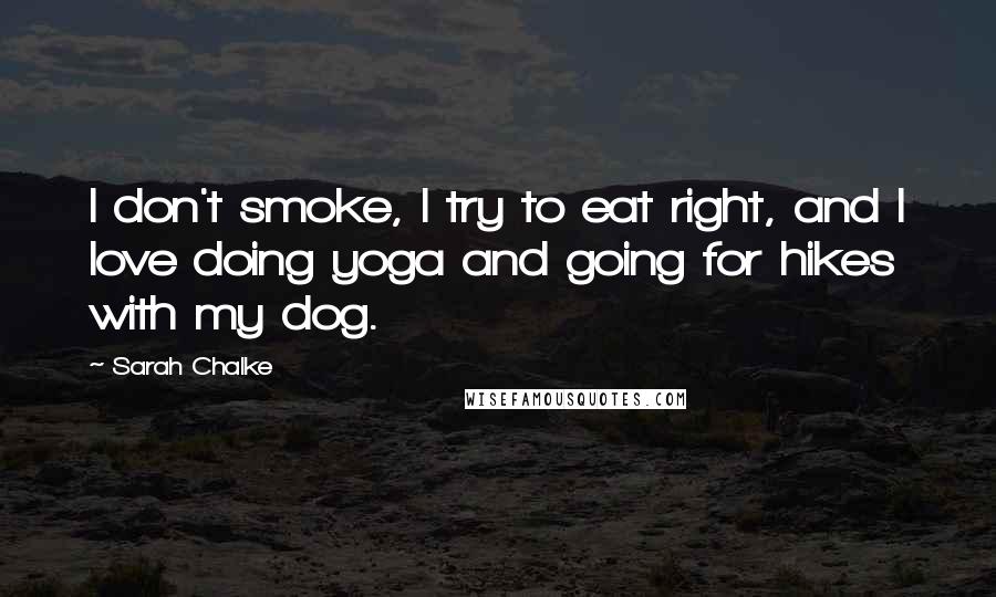 Sarah Chalke Quotes: I don't smoke, I try to eat right, and I love doing yoga and going for hikes with my dog.