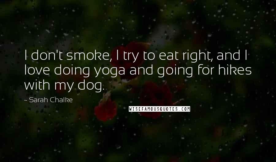 Sarah Chalke Quotes: I don't smoke, I try to eat right, and I love doing yoga and going for hikes with my dog.