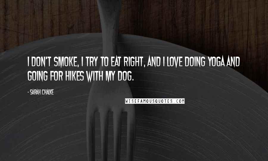 Sarah Chalke Quotes: I don't smoke, I try to eat right, and I love doing yoga and going for hikes with my dog.