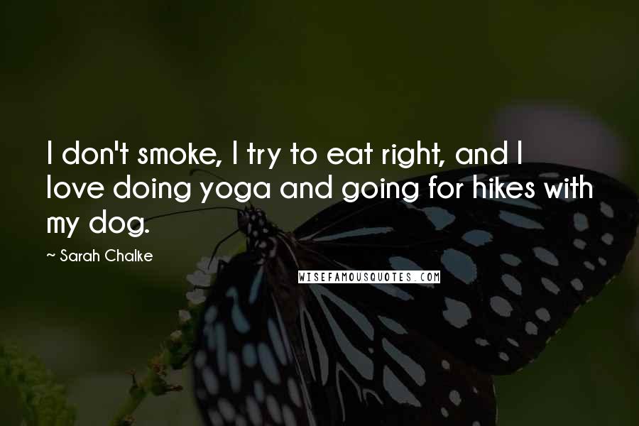 Sarah Chalke Quotes: I don't smoke, I try to eat right, and I love doing yoga and going for hikes with my dog.