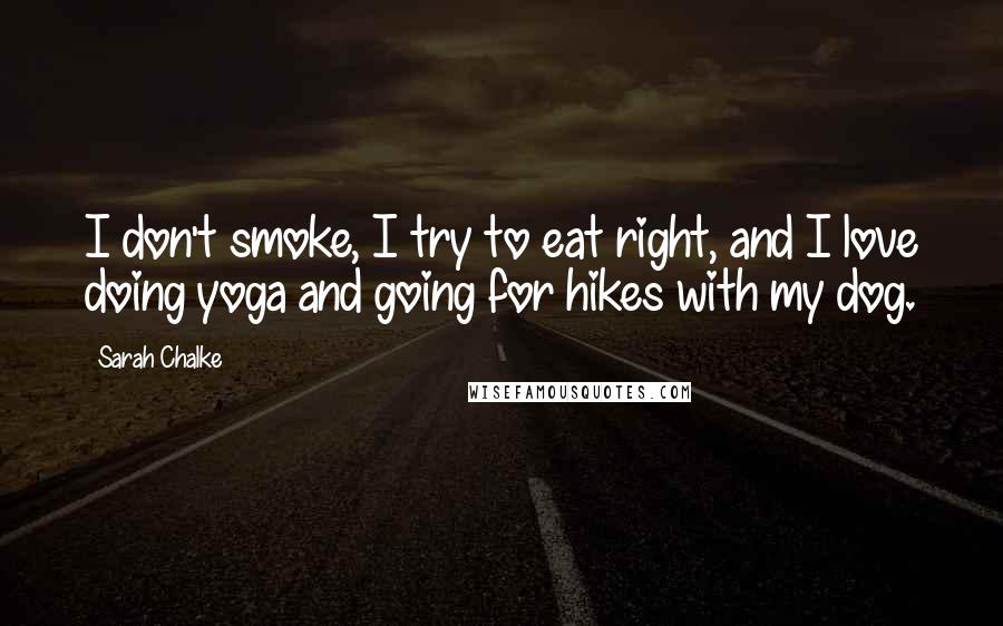 Sarah Chalke Quotes: I don't smoke, I try to eat right, and I love doing yoga and going for hikes with my dog.