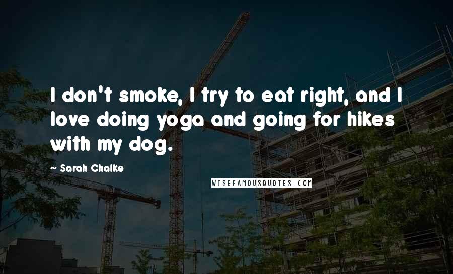 Sarah Chalke Quotes: I don't smoke, I try to eat right, and I love doing yoga and going for hikes with my dog.