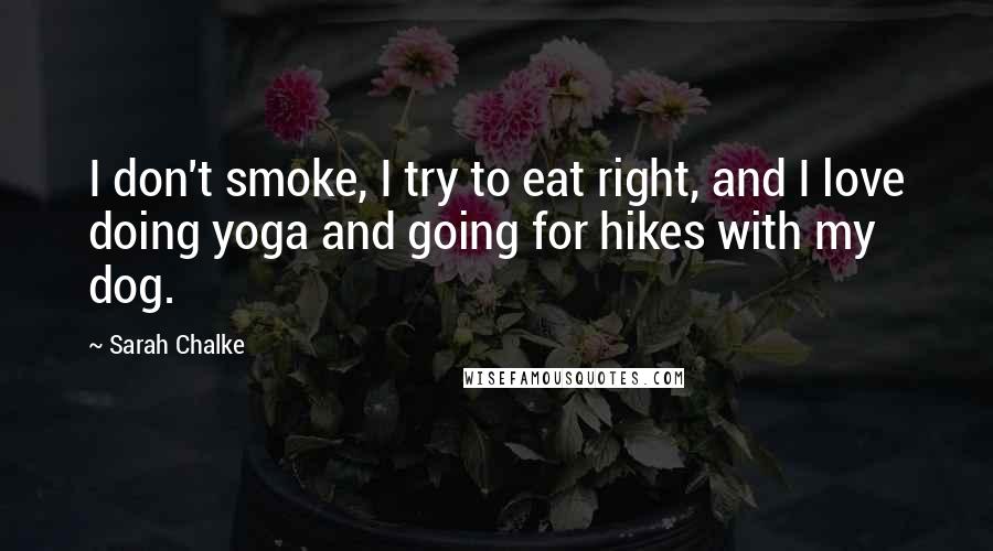 Sarah Chalke Quotes: I don't smoke, I try to eat right, and I love doing yoga and going for hikes with my dog.